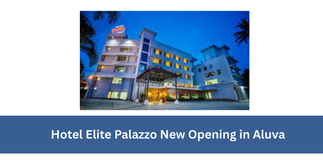 Hotel Elite Palazzo New Opening in Aluva 